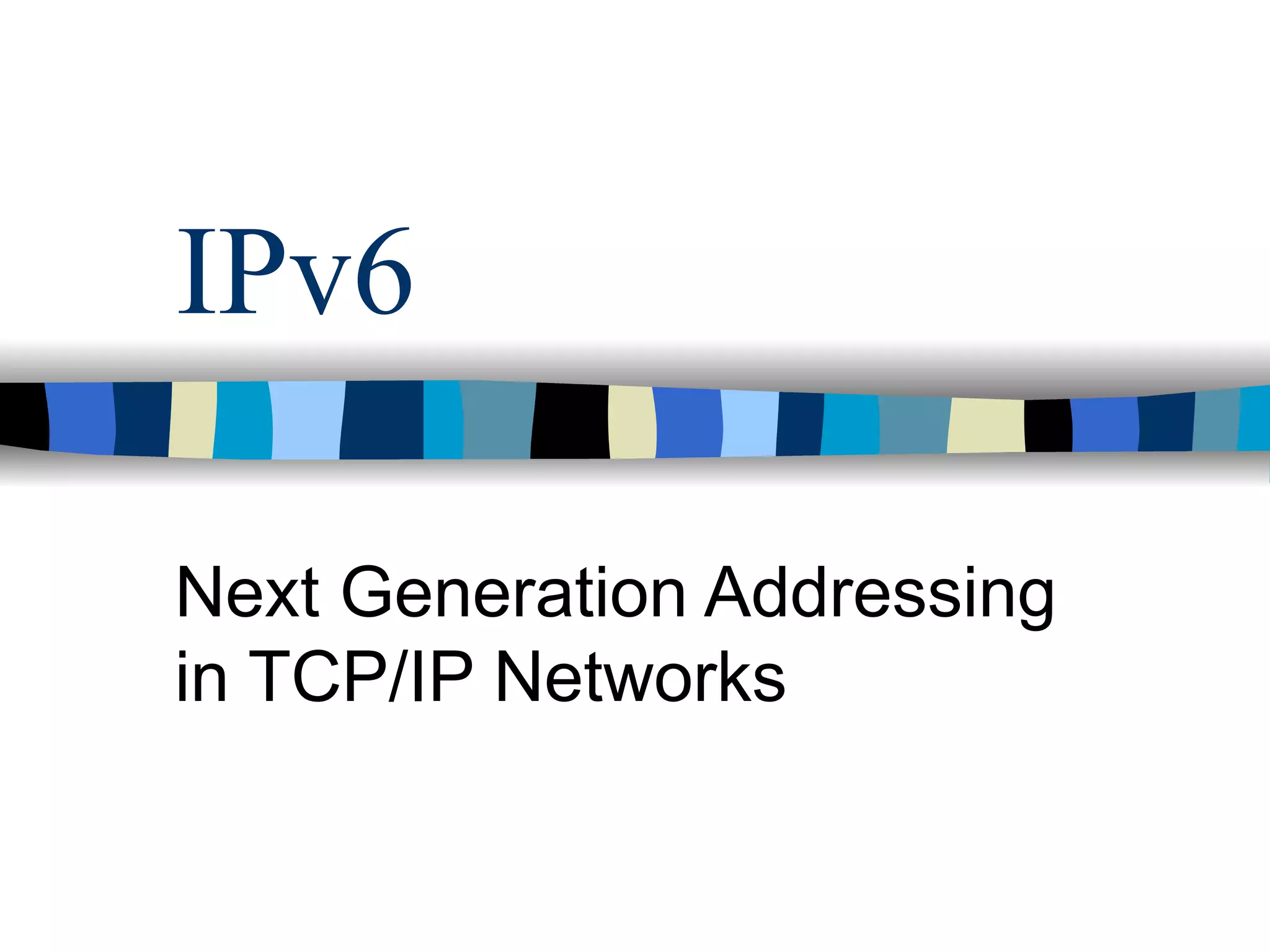 IPv6

Next Generation Addressing
in TCP/IP Networks
 