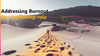 1
Addressing Burnout
Our leadership role
 