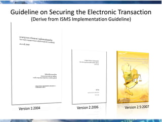 Guideline on Securing the Electronic Transaction
      (Derive from ISMS Implementation Guideline)
 
