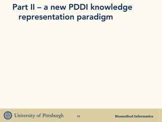 Biomedical Informatics19
Part II – a new PDDI knowledge
representation paradigm
 