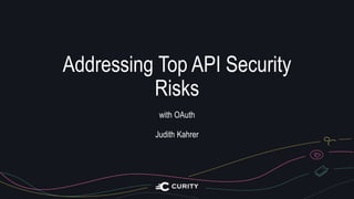 Addressing Top API Security
Risks
with OAuth
Judith Kahrer
 