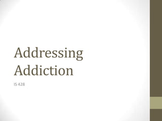 Addressing Addiction IS 428  