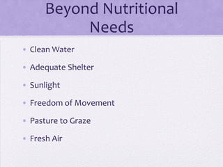 Beyond Nutritional
           Needs
• Clean Water

• Adequate Shelter

• Sunlight

• Freedom of Movement

• Pasture to Graze

• Fresh Air
 