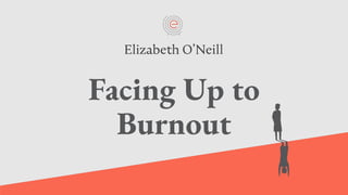 Facing Up to
Burnout
 