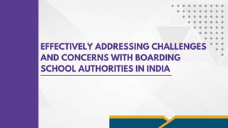 EFFECTIVELY ADDRESSING CHALLENGES
AND CONCERNS WITH BOARDING
SCHOOL AUTHORITIES IN INDIA
 
