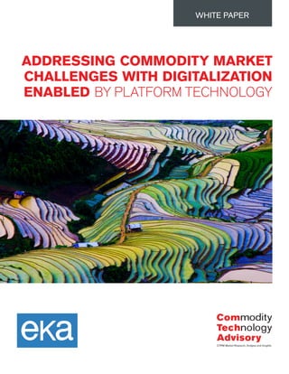 ADDRESSING COMMODITY MARKET
CHALLENGES WITH DIGITALIZATION
ENABLED BY PLATFORM TECHNOLOGY
WHITE PAPER
 