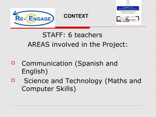STAFF: 6 teachers
AREAS involved in the Project:
 Communication (Spanish and
English)
 Science and Technology (Maths and
Computer Skills)
CONTEXT
 