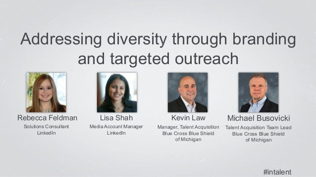 Addressing diversity through branding 
and targeted outreach 
Rebecca Feldman 
Solutions Consultant 
LinkedIn 
Lisa Shah 
...