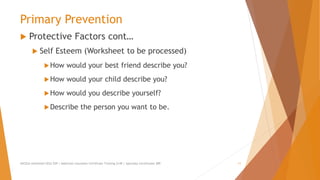Primary Prevention
 Protective Factors cont…
 Self Esteem (Worksheet to be processed)
How would your best friend describe you?
How would your child describe you?
How would you describe yourself?
Describe the person you want to be.
AllCEUs Unlimited CEUs $59 | Addiction Counselor Certificate Training $149 | Specialty Certificates $89 11
 