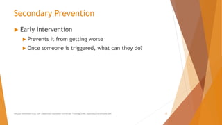 Secondary Prevention
 Early Intervention
 Prevents it from getting worse
 Once someone is triggered, what can they do?
AllCEUs Unlimited CEUs $59 | Addiction Counselor Certificate Training $149 | Specialty Certificates $89 12
 