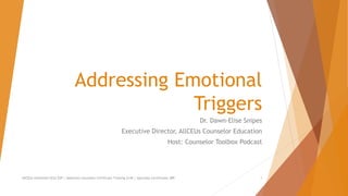 Addressing Emotional
Triggers
Dr. Dawn-Elise Snipes
Executive Director, AllCEUs Counselor Education
Host: Counselor Toolbox Podcast
AllCEUs Unlimited CEUs $59 | Addiction Counselor Certificate Training $149 | Specialty Certificates $89 1
 