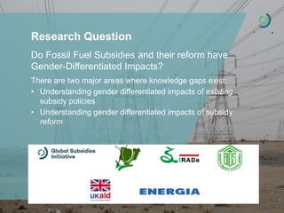 Research Question
Do Fossil Fuel Subsidies and their reform have
Gender-Differentiated Impacts?
There are two major areas ...