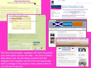 We have encouraged, engaged with and blog posts and news items across the web – we have a better idea about how we are being covered and the bloggers and website owners know we appreciate their coverage of the project (many were invited to our preview & launch). 