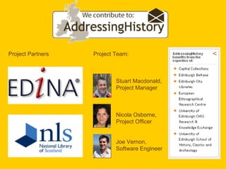 Project Team: Stuart Macdonald, Project Manager Nicola Osborne,  Project Officer Joe Vernon,  Software Engineer Project Partners 