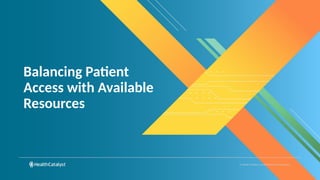 © Health Catalyst. Confidential and Proprietary.
Balancing Patient
Access with Available
Resources
 