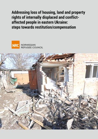 Addressing loss of housing, land and property
rights of internally displaced and conflict-
affected people in eastern Ukraine:
steps towards restitution/compensation
 