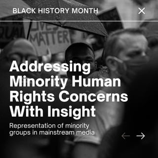 BLACK HISTORY MONTH
Addressing
Minority Human
Rights Concerns
With Insight
Representation of minority
groups in mainstream media
 
