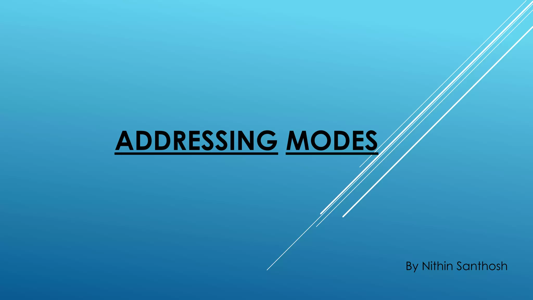 ADDRESSING MODES
By Nithin Santhosh
 