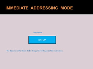 Instruction
Thedatumiseither8 (or) 16bit long andit isthe partofthe instruction.
DATUM
 