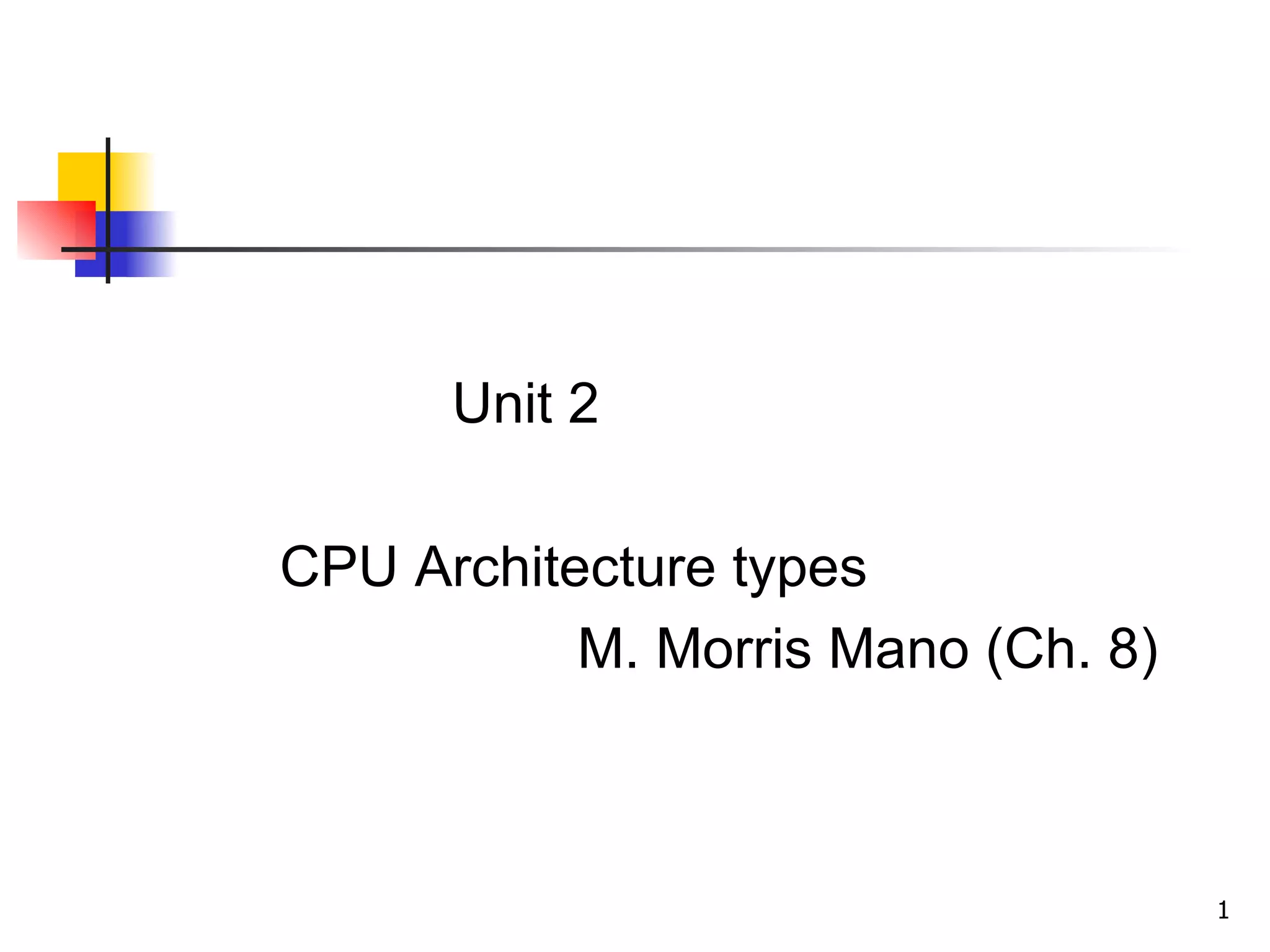 Unit 2 CPU Architecture types  M. Morris Mano (Ch. 8) 