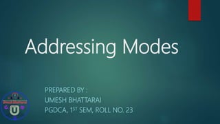 Addressing Modes
PREPARED BY :
UMESH BHATTARAI
PGDCA, 1ST SEM, ROLL NO. 23
 