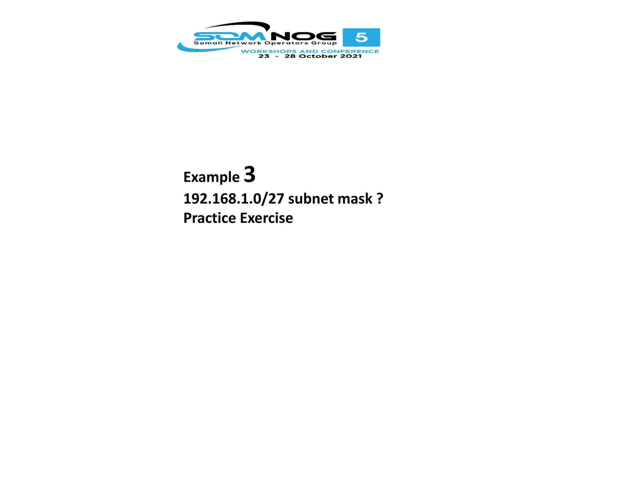 Example 3
192.168.1.0/27 subnet mask ?
Practice Exercise
 