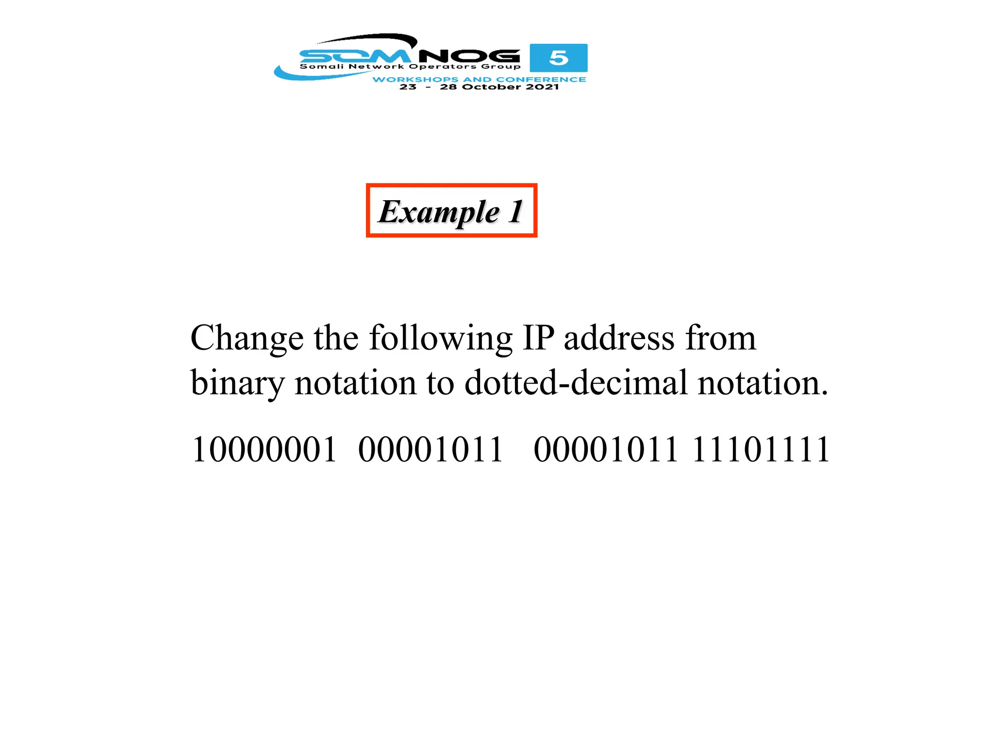 Example 1
Change the following IP address from
binary notation to dotted-decimal notation.
10000001 00001011 00001011 11101111
 