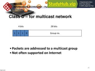 20
Class D – for multicast network
Group no.
0
4 bits 28 bits
•Packets are addressed to a multicast group
•Not often supported on Internet
1
1
1
ENG224
INFORMATION TECHNOLOGY – Part I
9. TCP/IP
 