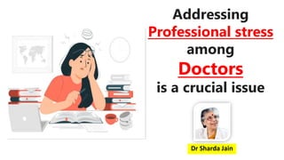 Addressing
Professional stress
among
Doctors
is a crucial issue
Dr Sharda Jain
 