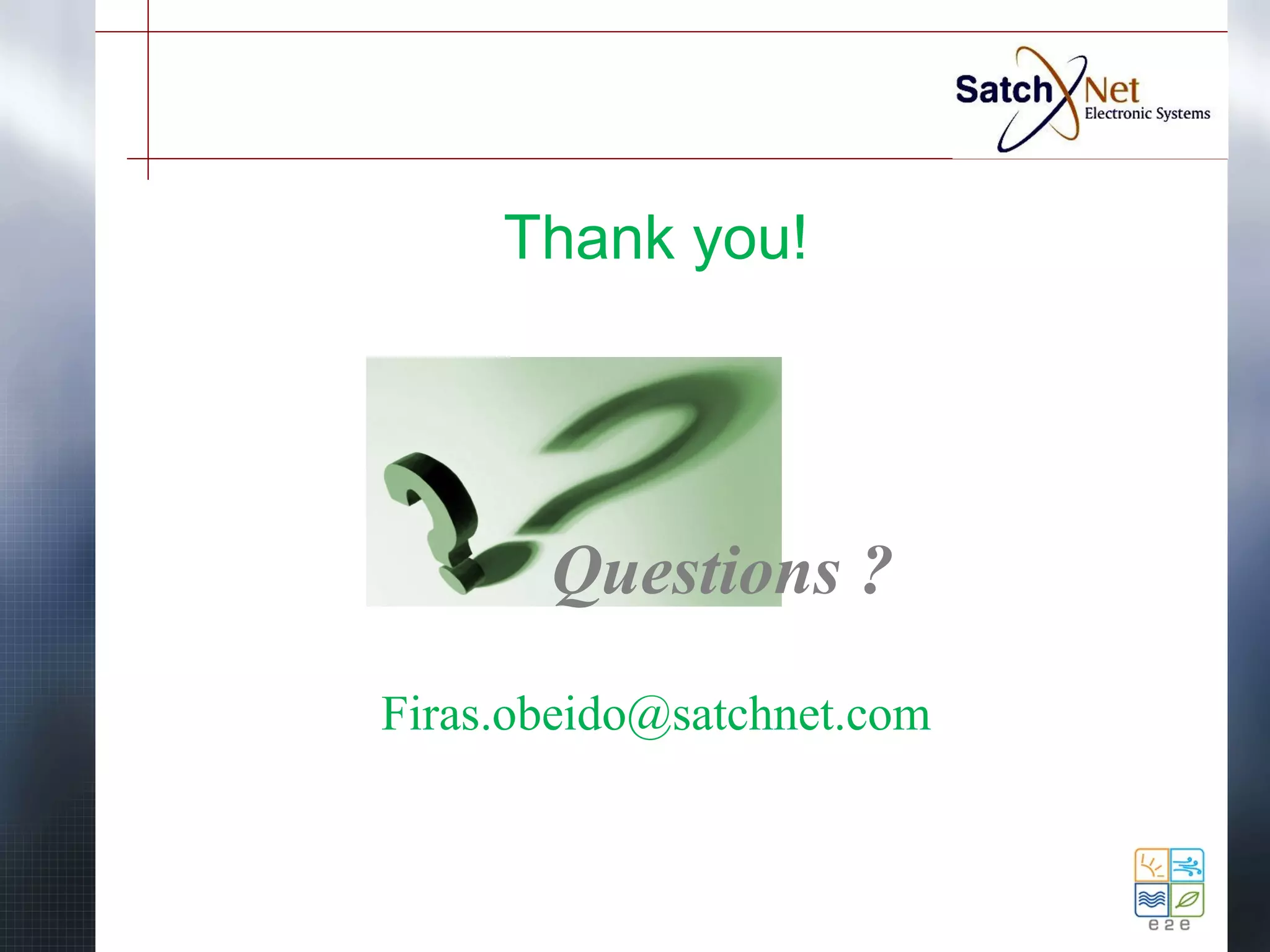 Thank you! 
Questions ? 
Firas.obeido@satchnet.com 
