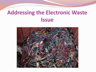 Addressing the Electronic Waste
Issue
 