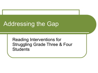 Addressing the Gap Reading Interventions for Struggling Grade Three & Four Students 