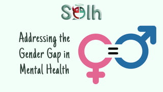 Addressing the
Gender Gap in
Mental Health
 