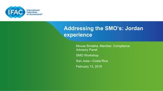 Page 1 | Proprietary and Copyrighted Information
Addressing the SMO’s: Jordan
experience
Mousa Sindaha, Member, Compliance
Advisory Panel
SMO Workshop
San Jose―Costa Rica
February 13, 2016
 