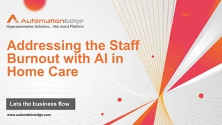 Addressing the Staff
Burnout with AI in
Home Care
Lets the business flow
 