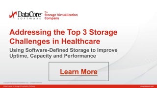 Copyright © 2014 DataCore Software Corp. – All Rights Reserved.
Copyright © 2014 DataCore Software Corp. – All Rights Reserved.
Addressing the Top 3 Storage
Challenges in Healthcare
Using Software-Defined Storage to Improve
Uptime, Capacity and Performance
 