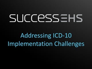 Addressing ICD-10
Implementation Challenges
 