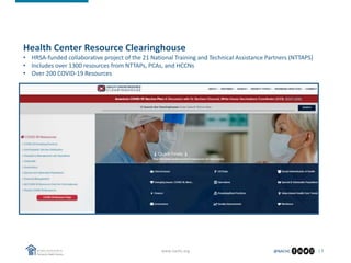 @NACHC
www.nachc.org | 7
Health Center Resource Clearinghouse
• HRSA-funded collaborative project of the 21 National Training and Technical Assistance Partners (NTTAPS)
• Includes over 1300 resources from NTTAPs, PCAs, and HCCNs
• Over 200 COVID-19 Resources
 