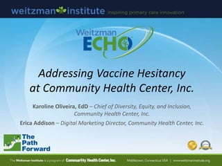 Addressing Vaccine Hesitancy
at Community Health Center, Inc.
Karoline Oliveira, EdD – Chief of Diversity, Equity, and Inc...