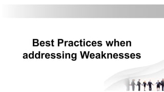 Best Practices when
addressing Weaknesses
 