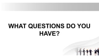 WHAT QUESTIONS DO YOU
HAVE?
 