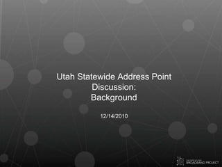 Utah Statewide Address Point Discussion: Background 12/14/2010 