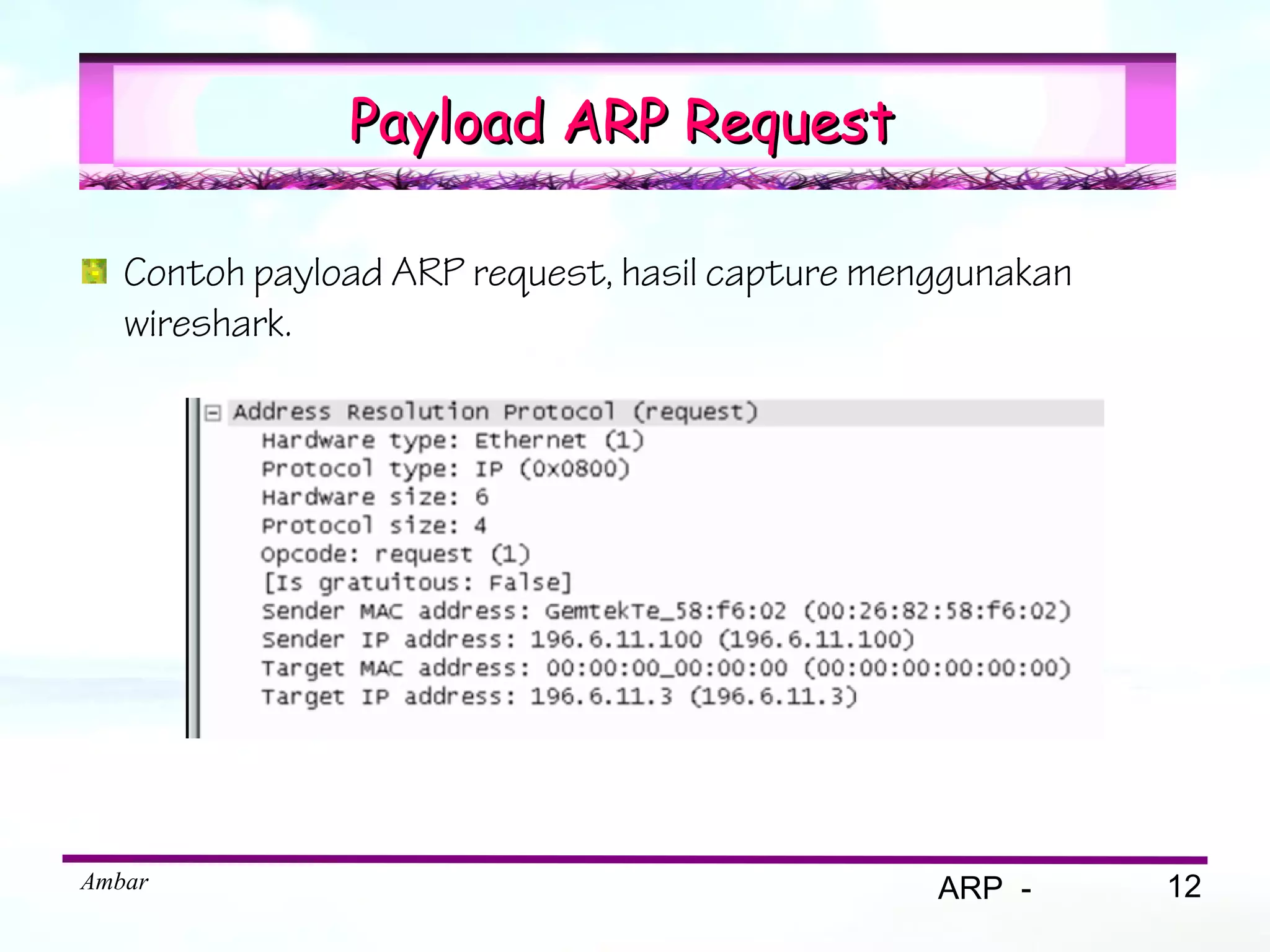 Payload ARP Request

   Contoh payload ARP request, hasil capture menggunakan
   wireshark.




Ambar                                           ARP -      12
 