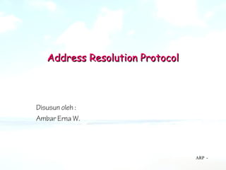 Address Resolution Protocol



Disusun oleh :
Ambar Erna W.




                                 ARP -
 