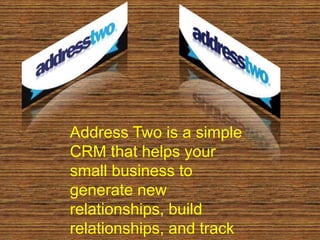 Address Two is a simple
CRM that helps your
small business to
generate new
relationships, build
relationships, and track
 