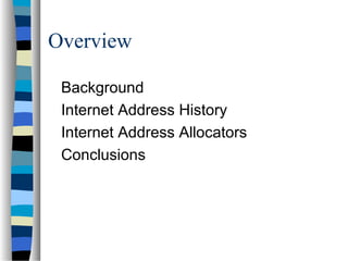 Overview
Background
Internet Address History
Internet Address Allocators
Conclusions
 