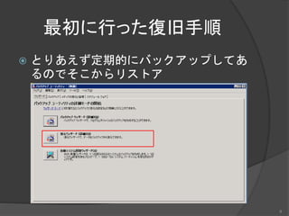 最初に行った復旧手順
 とりあえず定期的にバックアップしてあ
るのでそこからリストア
8
 