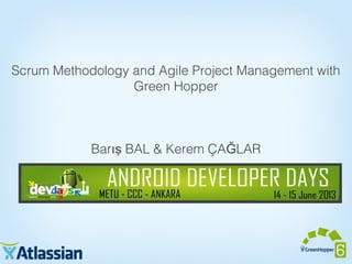 Scrum Methodology and Agile Project Management with
Green Hopper
Bar BAL & Kerem ÇA LARış Ğ
 
