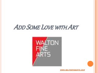 ADD SOME LOVE WITH ART
WWW.WALTONFINEARTS.COM
 