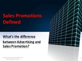 Sales Promotions 
Defined 
What’s the difference 
between Advertising and 
Sales Promotion? 
D.A.Novak & Text of the GNU Free 
Documentation License 
1 
 